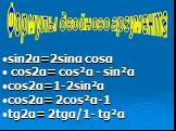 Формулы двойного аргумента. sin2α=2sinα cosα cos2α= cos²α - sin²α cos2α=1-2sin²α cos2α= 2cos²α-1 tg2α= 2tgα/1- tg²α