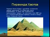 Пирамида Хеопса. Пирамида Хеопса (Хуфу) — крупнейшая из египетских пирамид, единственное из «Семи чудес света», сохранившееся до наших дней. Строительство, продолжавшееся двадцать лет, закончилось около 2560 года до н. э.Архитектором Великой пирамиды считается Хемиун, визирь и племянник Хеопса.