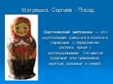 Матрешка. Сергиев - Посад. Сергиевская матрешка — это круглолицая девушка в платке и сарафане с передником, роспись яркая с использованием 3-4 цветов (красный или оранжевый, желтый, зеленый и синий).