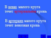 В артериях малого круга течет венозная кровь. В венах малого круга течет артериальная кровь