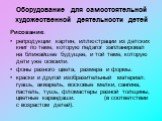 Оборудование для самостоятельной художественной деятельности детей. Рисование: репродукции картин, иллюстрации из детских книг по теме, которую педагог запланировал на ближайшее будущее, и той теме, которую дети уже освоили. фоны разного цвета, размера и формы. краски и другой изобразительный матери