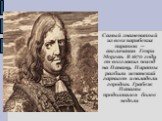 Самый знаменитый из всех карибских пиратов — англичанин Генри Морган. В 1670 году он возглавил поход на Панаму. Пираты разбили испанский гарнизон и овладели городом. Грабеж Панамы продолжался более недели