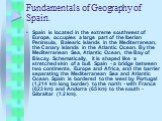 Fundamentals of Geography of Spain. Spain is located in the extreme southwest of Europe, occupies a large part of the Iberian Peninsula, Balearic Islands in the Mediterranean, the Canary Islands in the Atlantic Ocean. By the Mediterranean Sea, Atlantic Ocean, the Bay of Biscay. Schematically, it is 