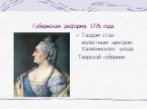 Губернская реформа 1776 года. Талдом стал волостным центром Калязинского уезда Тверской губернии