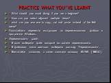 PRACTIСE WHAT YOU’VE LEARNT. 1 What should you avoid doing if you are a beginner? 2 How can you select adjacent multiple items? 3 what can you use use to copy, cut and paste instead of the Edit menu? Попытайтесь перевести инструкции по переименованию файлов в программе Windows. Переименовать файл 1 