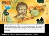 Currency: Papua New Guinean kina (PGK). The kina is the currency of Papua New Guinea. It is divided in 100 toea. The kina was introduced on 19 April 1975, replacing the Australian dollar at par. The name kina is derived from Kuanua of the Tolai region, referring to a callable pearl shell used widely
