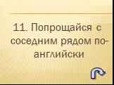 11. Попрощайся с соседним рядом по-английски