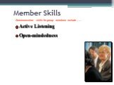 Member Skills Active Listening Open-mindedness. Communication skills for group members include . . .