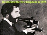 He invented the first telephone in 1876.