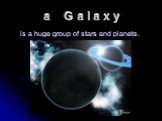 a G a l a x y. is a huge group of stars and planets.