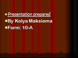 Presentation prepared By Kolya Maksioma Form: 10-A