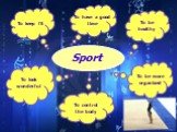 Sport To keep fit To have a good time To be healthy To look wonderful To be more organized To control the body