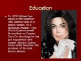 Education. In 1978 Michael has acted in film together with Dajanoj Ross in a screen version of a Broadway musical «The Wiz»(«Удивительный Волшебник из Страны Оз»).On shootings he has got acquainted with musical director Quincy Jones which becomes the producer of its most known albums.