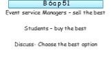 Event service Managers – sell the best Students – buy the best Discuss- Choose the best option