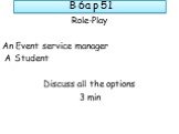 Role-Play An Event service manager A Student Discuss all the options 3 min