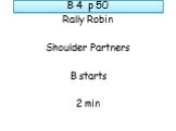 B 4 p 50. Rally Robin Shoulder Partners B starts 2 min