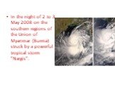 In the night of 2 to 3 May 2008 on the southern regions of the Union of Myanmar (Burma) struck by a powerful tropical storm "Nargis".