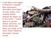 In the delta of the largest in Myanmar Irrawaddy River downstream descended wave height of three meters. From rampant disaster suffered the largest city of the country - Yangon. Most of it was left without electricity and streets littered with debris and rubble of the trees, broken telephone, interr