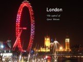 London – The capital of Great Britain