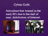 Cyber ​​Goth. Subculture that formed in the early 90's due to the start of mass distribution of Internet.