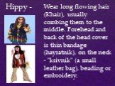 Hippy -. Wear long flowing hair (Khair), usually combing them to the middle. Forehead and back of the head cover is thin bandage (hayratnik), on the neck - "ksivnik" (a small leather bag), beading or embroidery.