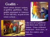 Street artists known writers, or graffery graffittery . First graffiti appeared in America in the late 60's, as part of the street culture . Graffiti -. Like any art or grafferov have their own style of "letters." Draw different characters - their own, or from the comics and cartoons