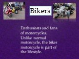 Bikers. Enthusiasts and fans of motorcycles. Unlike normal motorcycle, the biker motorcycle is part of the lifestyle.