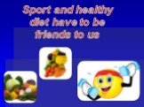 Sport and healthy diet have to be friends to us