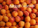 Apricot /ˈeɪprɪkɒt/