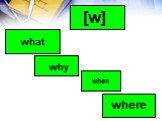 why where when [w] what
