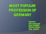 Most popular profession of Germany. Prepared: Olha Drahancuk Iryna Kotelyikh Bohdan Saenko Vitali Basyuk