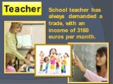 Teacher. School teacher has always demanded a trade, with an income of 3160 euros per month.