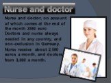 Nurse and doctor. Nurse and doctor, on account of which comes at the end of the month 2580 euro Doctors and nurse always needed in any country, and non-exclusion in Germany. Nurse receive about 2,580 euros a month, and doctors from 3,000 a month.