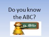 Do you know the ABC?