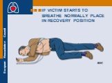IF VICTIM STARTS TO BREATHE NORMALLY PLACE IN RECOVERY POSITION