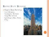 Empire State Building. Empire State Building is a 102-story landmark. It’s feet long. The tallest building in New York City.