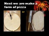 Next we are make a form of pizza or