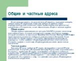 Общие и частные адреса. Если ваша интрасеть не подключена к Интернету, вы вправе внедрить любую схему IP-адресации. Если вам требуется прямое (через маршрутизатор) или косвенное (через прокси-сервер или транслятор) соединение с Интернетом, стоит использовать общие и частные адреса. Общие адреса Общи