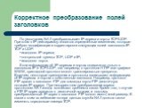 Корректное преобразование полей заголовков. По умолчанию NAT преобразовывает IP-адреса и порты TCP/UDP. При этом в IP-дейтаграмму вносятся определенные изменения, которые требуют модификации и корректировки следующих полей заголовков IP. TCP и UDP: • исходного IP-адреса; • контрольной суммы TCP, UDP