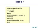 program zadacha2_10; var a:real; d:real; Begin writeln('введите число '); readln(a); d:=int(a); writeln('результат - ',d); End.