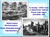 К концу 1855 года в низовьях Амура было уже пять русских сел: Иркутское, Богородское, Ново-Михайловское, Сергеевское.