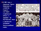В 863 году с помощью брата Мефодия и учеников Кирилл составил славянскую азбуку и перевел на болгарский язык с греческого основные богослужебные книги.