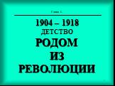 Глава I. 1904 – 1918 ДЕТСТВО РОДОМ ИЗ РЕВОЛЮЦИИ
