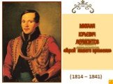 (1814 – 1841). МИХАИЛ ЮРЬЕВИЧ ЛЕРМОНТОВ «Герой нашего времени»