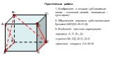 Практическая работа. 1. Изобразите в тетради куб (видимые линии – сплошной линией, невидимые – пунктиром). 2. Обозначьте вершины куба заглавными буквами АВСДА1В1С1Д1. 3. Выделите цветным карандашом: вершины А, С, В1, Д1 отрезки АВ, СД, В1С, Д1С диагонали квадрата АА1В1В
