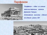 Парфенон – один из самых величественных храмов Древней Греции. Отношение высоты здания к его длине равно 5/8! Парфенон