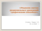 «Решение систем рациональных уравнений графическим способом». Учитель Радюк С.Е. 22.10.2009 г.