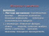 Вопросы к занятию: Воспаление 1. Местное воспаление: Характеристика понятия. Этиология воспаления. Основные компоненты патогенеза воспалительного процесса 1.1 Альтерация. Изменения функции, обмена веществ, состояния мембран клеток и клеточных органелл; механизмы повышения проницаемости.