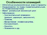 Особенности хламидий: Облигатные внутриклеточные энерго-паразиты Окрашиваются по Граму (грамотрицательные), по Романовскому-Гимзе Имеют уникальный жизненный цикл Заболевания: Урогенитальный хламидиоз (уретрит, цервицит, сальпингит), Трахома, Венерическая лимфогранулёма, Конъюнктивит, Орнитоз, Пневмо