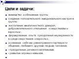 Цели и задачи: знакомство и сближение группы создание положительного эмоционального настроя в группе; воспитание межличностного доверия, доброжелательного отношения к сверстникам и взрослым ; формирование опыта преодоления неуверенности в среде сверстников и взрослых, осознание себя как равноправног